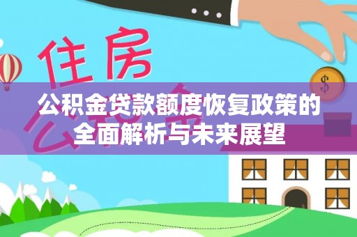 永福公积金贷款额度恢复政策的全面解析与未来展望