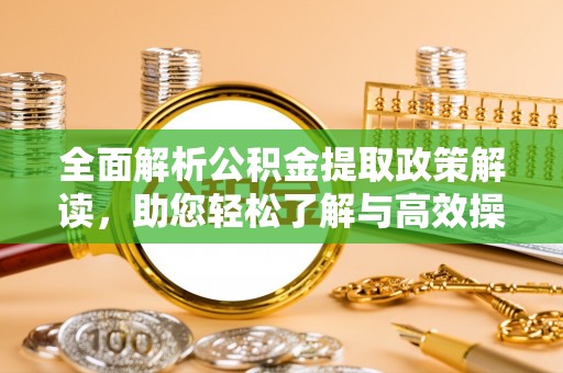 永福全面解析公积金提取政策解读，助您轻松了解与高效操作