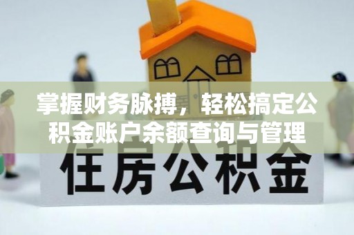 永福掌握财务脉搏，轻松搞定公积金账户余额查询与管理