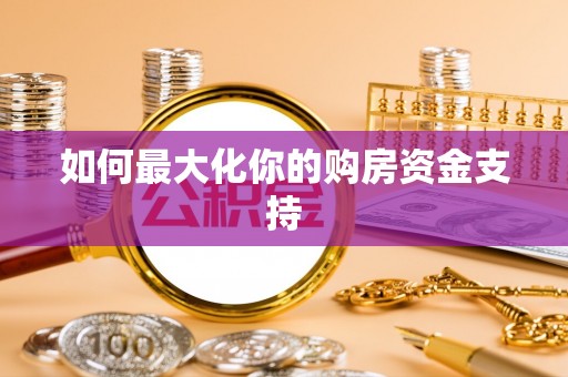 永福如何最大化你的购房资金支持