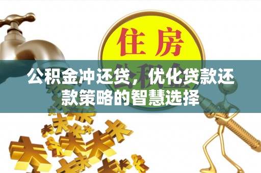 永福公积金冲还贷，优化贷款还款策略的智慧选择