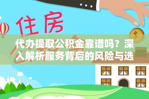 永福代办提取公积金靠谱吗？深入解析服务背后的风险与选择