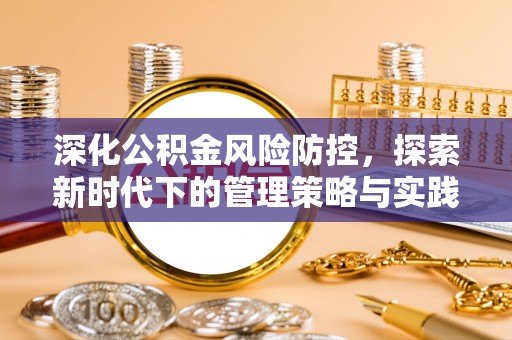 永福深化公积金风险防控，探索新时代下的管理策略与实践