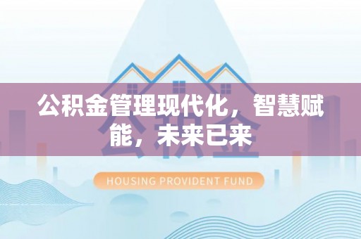 永福公积金管理现代化，智慧赋能，未来已来