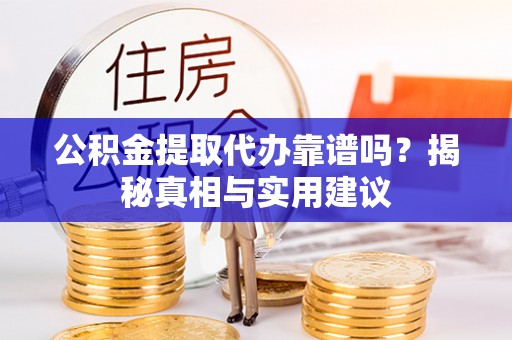 永福公积金提取代办靠谱吗？揭秘真相与实用建议