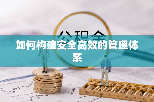 永福如何构建安全高效的管理体系