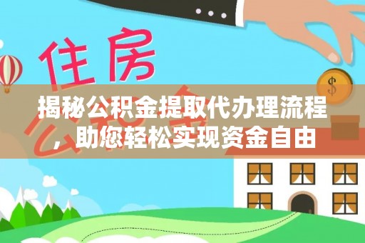 永福揭秘公积金提取代办理流程，助您轻松实现资金自由