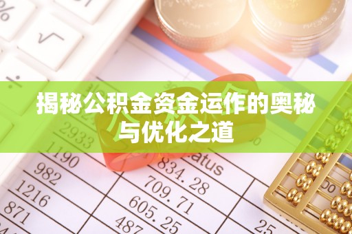 永福揭秘公积金资金运作的奥秘与优化之道