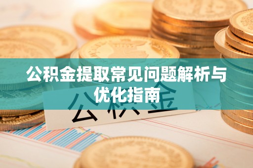 永福公积金提取常见问题解析与优化指南