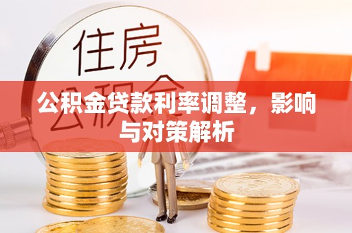 永福公积金贷款利率调整，影响与对策解析