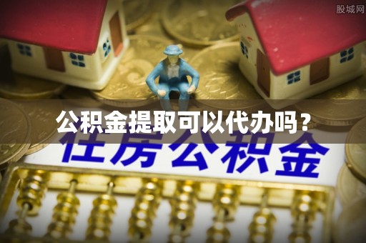 永福公积金提取可以代办吗？