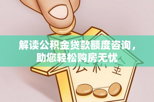 永福解读公积金贷款额度咨询，助您轻松购房无忧