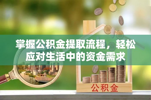 永福掌握公积金提取流程，轻松应对生活中的资金需求