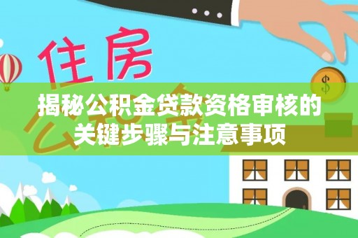 永福揭秘公积金贷款资格审核的关键步骤与注意事项