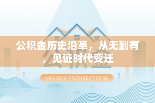 永福公积金历史沿革，从无到有，见证时代变迁