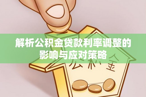 永福解析公积金贷款利率调整的影响与应对策略