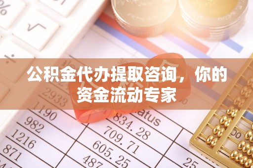 永福公积金代办提取咨询，你的资金流动专家