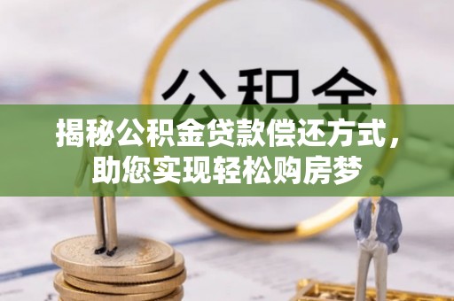 永福揭秘公积金贷款偿还方式，助您实现轻松购房梦
