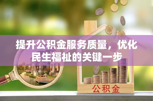永福提升公积金服务质量，优化民生福祉的关键一步