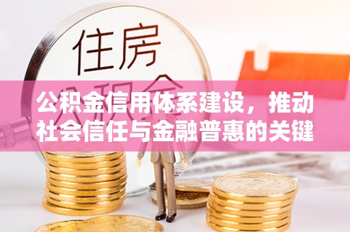 永福公积金信用体系建设，推动社会信任与金融普惠的关键一步