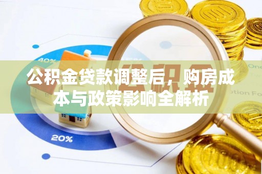 永福公积金贷款调整后，购房成本与政策影响全解析