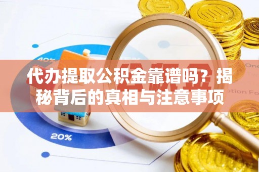 永福代办提取公积金靠谱吗？揭秘背后的真相与注意事项