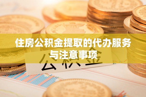 永福住房公积金提取的代办服务与注意事项