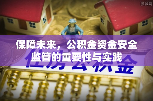永福保障未来，公积金资金安全监管的重要性与实践