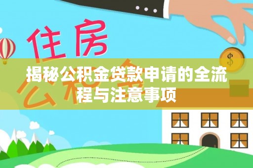 永福揭秘公积金贷款申请的全流程与注意事项
